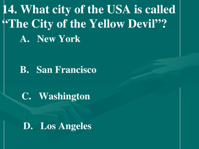 14. What city of the USA is called “ The City of the Yellow Devil”?    A.  New York   B.  San Francisco   C.  Washington   D.  Los Angeles