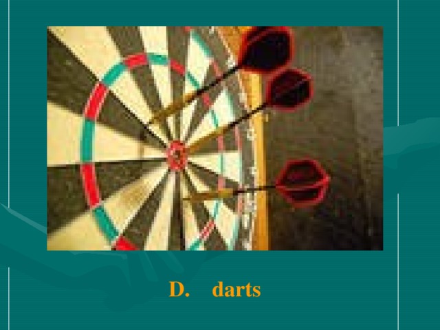 D.  darts