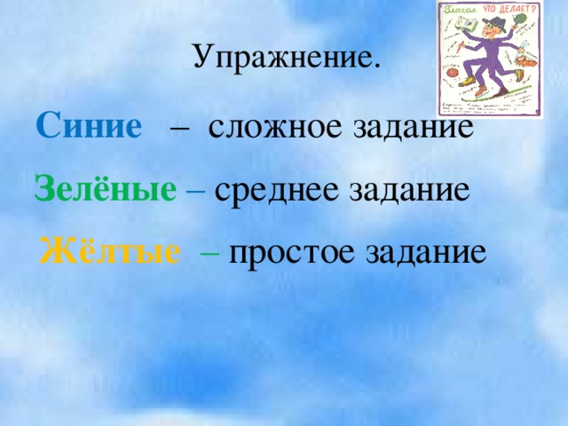 Упражнение.  Синие   – сложное задание   Зелёные – среднее задание Жёлтые – простое задание