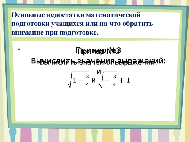 Основные недостатки математической подготовки учащихся или на что обратить внимание при подготовке. Пример №3   Вычислить значения выражений:  и