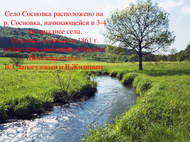 Село Сосновка расположено на  р. Сосновка, начинающейся в 3-4 км западнее села.  Сосновка основана в 1861 г. солдатами «выборного генерала Шепелева полка»  В. Слапогузовым и В.Жилиным .