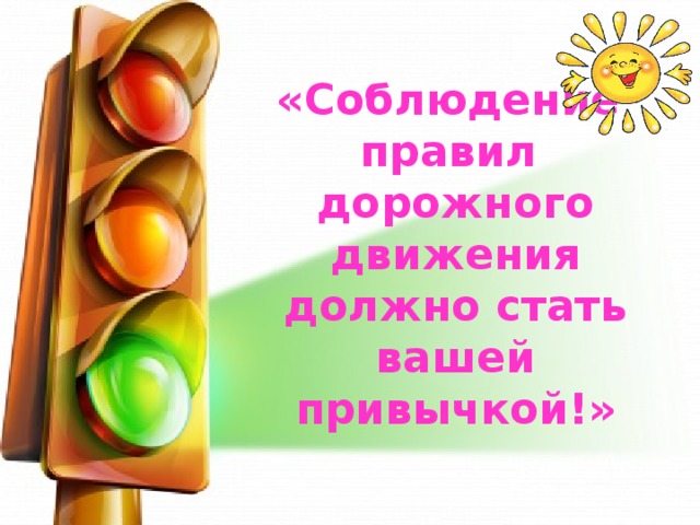 «Соблюдение правил дорожного движения должно стать вашей привычкой!»