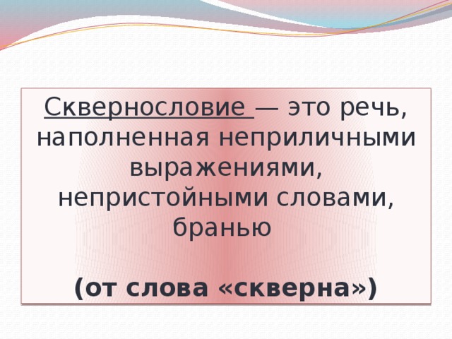 Сквернословие — это речь, наполненная неприличными выражениями, непристойными словами, бранью (от слова «скверна»)