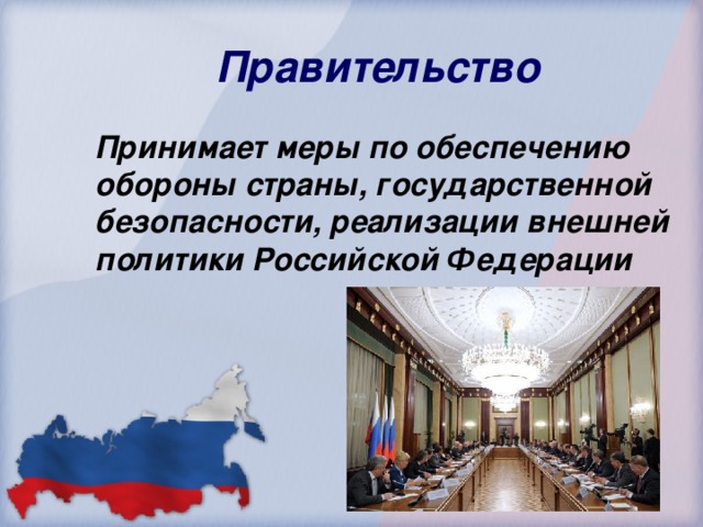 Правительство  Принимает меры по обеспечению обороны страны, государственной безопасности, реализации внешней политики Российской Федерации