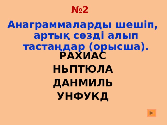 № 2 Анаграммаларды шешіп, артық сөзді алып тастаңдар (орысша). РАХИАС НЬПТЮЛА ДАНМИЛЬ УНФУКД