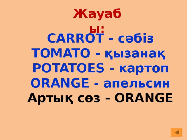 Жауабы: CARROT - сәбіз TOMATO - қызанақ POTATOES - картоп ORANGE - апельсин Артық сөз -  ORANGE