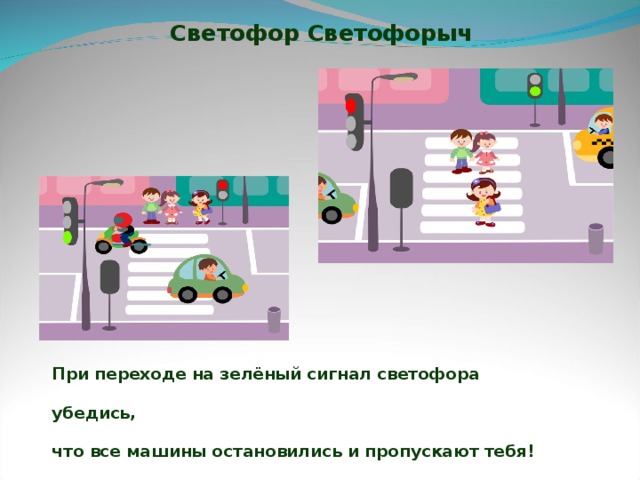 Светофор Светофорыч При переходе на зелёный сигнал светофора убедись, что все машины остановились и пропускают тебя!