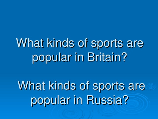 What kinds of sports are popular in Britain?   What kinds of sports are popular in Russia?