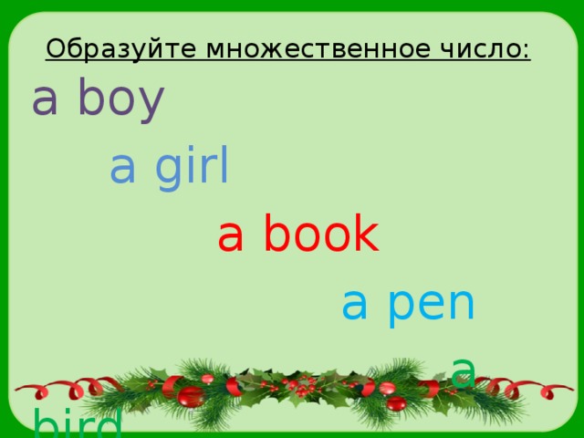 Образуйте множественное число: a boy  a girl  a book  a pen  a bird  a boat