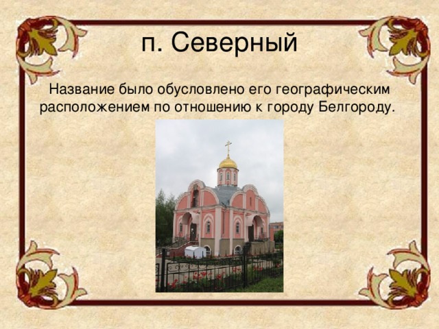 п. Северный Название было обусловлено его географическим расположением по отношению к городу Белгороду.
