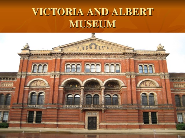 VICTORIA AND ALBERT  MUSEUM