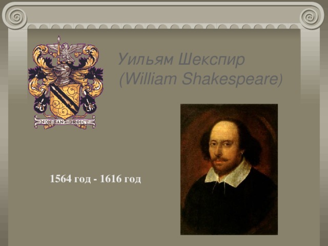 Уильям  Шекспир (William Shakespeare )  1564 год - 1616 год