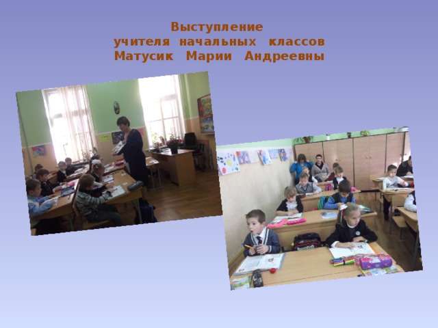 Выступление  учителя начальных классов  Матусик Марии Андреевны