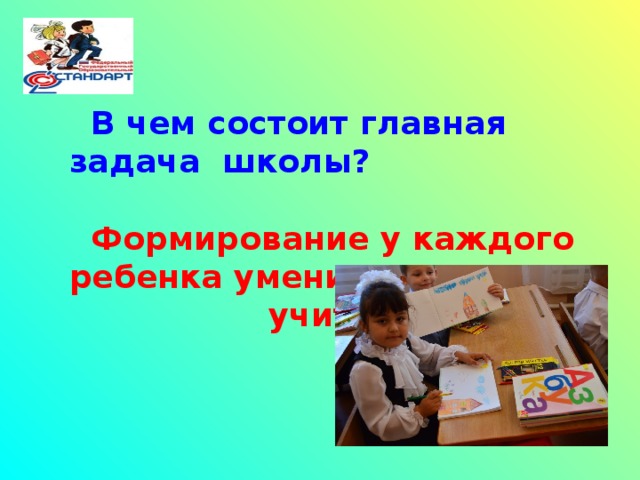 В чем состоит главная задача школы?  Формирование у каждого ребенка умения учить СЯ – учить СЕБЯ.