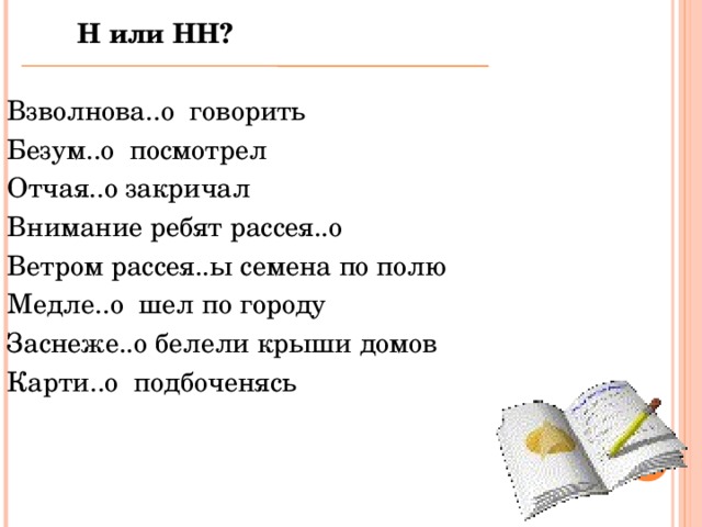 Н или НН?  Взволнова..о говорить Безум..о посмотрел Отчая..о закричал Внимание ребят рассея..о Ветром рассея..ы семена по полю Медле..о шел по городу Заснеже..о белели крыши домов Карти..о подбоченясь