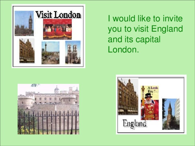 I would like to invite you to visit England and its capital London.
