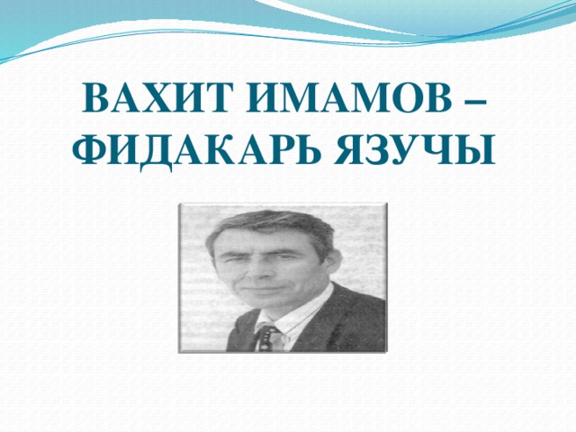 ВАХИТ ИМАМОВ – ФИДАКАРЬ ЯЗУЧЫ