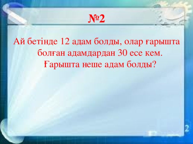 № 2 Ай бетінде 12 адам болды, олар ғарышта болған адамдардан 30 есе кем. Ғарышта неше адам болды?