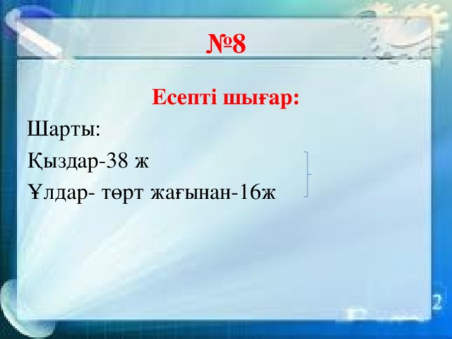 № 8 Есепті шығар: Шарты: Қыздар-38 ж Ұлдар- төрт жағынан-16ж