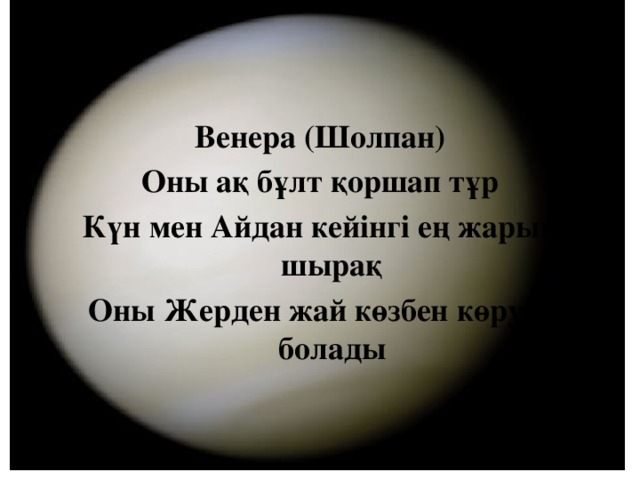 Венера (Шолпан) Оны ақ бұлт қоршап тұр Күн мен Айдан кейінгі ең жарық шырақ Оны Жерден жай көзбен көруге болады