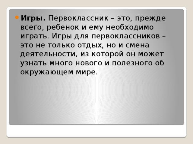 Игры. Первоклассник – это, прежде всего, ребенок и ему необходимо играть. Игры для первоклассников – это не только отдых, но и смена деятельности, из которой он может узнать много нового и полезного об окружающем мире.