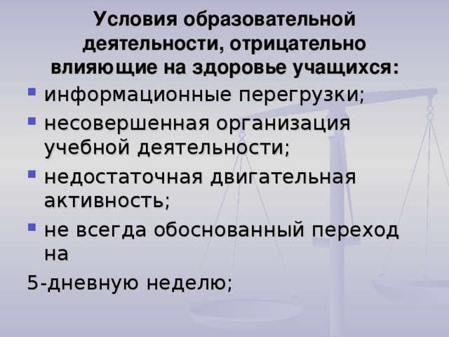 Условия образовательной деятельности, отрицательно влияющие на здоровье учащихся: информационные перегрузки; несовершенная организация учебной деятельности; недостаточная двигательная активность; не всегда обоснованный переход на 5-дневную неделю;