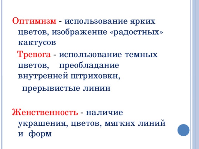 Оптимизм - использование ярких цветов, изображение «радостных» кактусов  Тревога - использование темных цветов, преобладание внутренней штриховки,  прерывистые линии Женственность - наличие украшения, цветов, мягких линий и форм