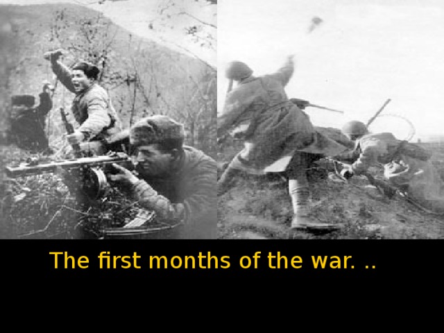The first months of the war. ..