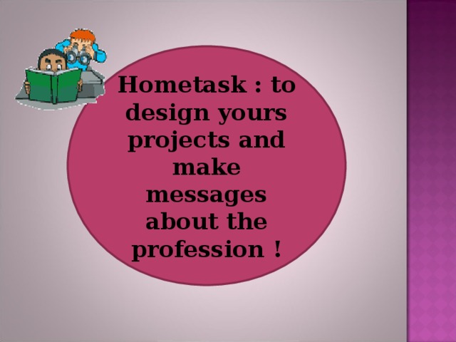 Hometask : to design yours projects  and make messages about the profession !
