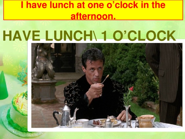 I have lunch at one o’clock in the afternoon. Have lunch\ 1 o’clock