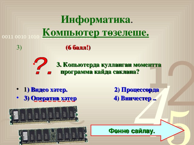 Информатика .  Компьютер төзелеше.  3)  (6 балл!)   3.  Копьютерда кулланган моментта программа кайда саклана?  1 ) Видео хәтер. 2) Процессорда 3) Оператив хәтер 4) Винчестер ..   Фәнне сайлау.