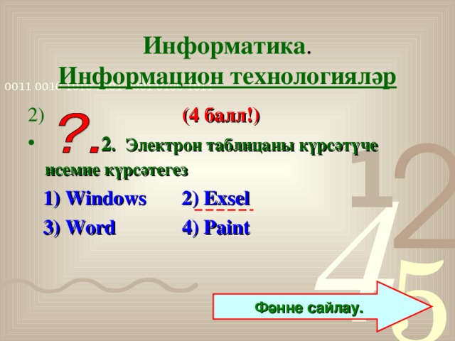 Информатика .  Информацион технологияләр 2)  (4 балл!)  2 .  Электрон таблицаны күрсәтүче исемне күрсәтегез   1) Windows  2) Exsel  3) Word  4) Paint     Фәнне сайлау.