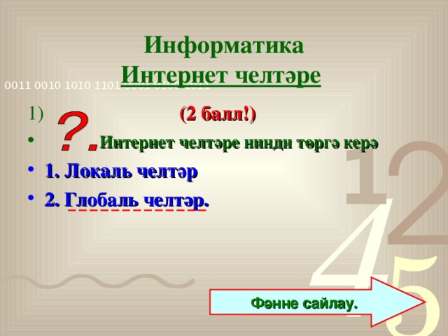 Информатика  Интернет челтәре  1)  (2 балл!)  Интернет челт әре нинди төргә керә 1. Локаль челтәр 2. Глобаль челтәр. Фәнне сайлау.