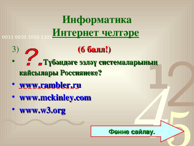 Информатика  Интернет челтәре  3)  (6 балл!)  Түбәндәге эзләү системаларының кайсылары Россиянеке?  www.rambler.ru www.mckinley.com www.w3.org Фәнне сайлау.