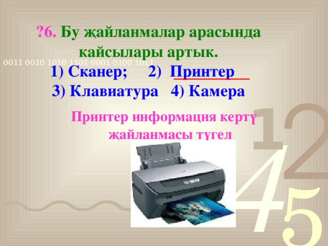 ?6. Бу җайланмалар арасында кайсылары артык.  1) Сканер; 2) Принтер  3) Клавиатура 4) Камера Принтер информация кертү җайланмасы түгел