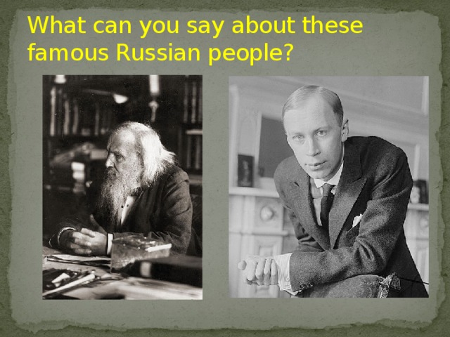 What can you say about these famous Russian people?