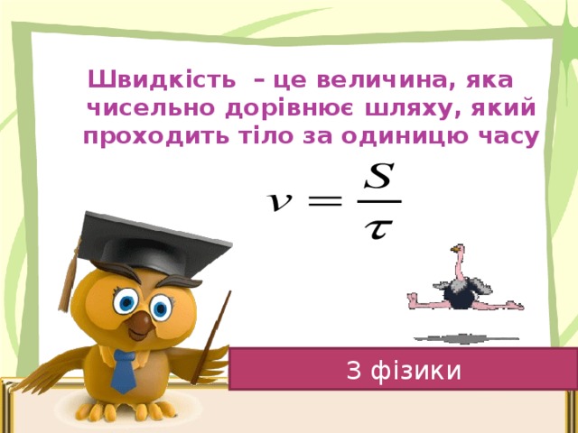 Швидкість – це величина, яка чисельно дорівнює шляху, який проходить тіло за одиницю часу З фізики