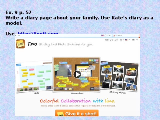 Ex. 9 p. 57 Write a diary page about your family. Use Kate’s diary as a model.  Use http://linoit.com