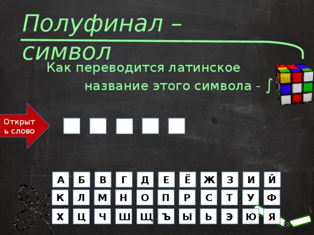 Полуфинал – символ  Как переводится латинское  название этого символа - ∫ ? Открыть слово С У М А     М  А Б Г В И Й Е Ж Ё Д З Р С Т О У П Ф К Н М Л Ы Щ Э Ь Ъ Я Х Ц Ш Ч Ю