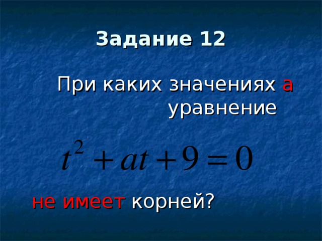 Задание 12  При каких значениях а уравнение     не имеет корней?