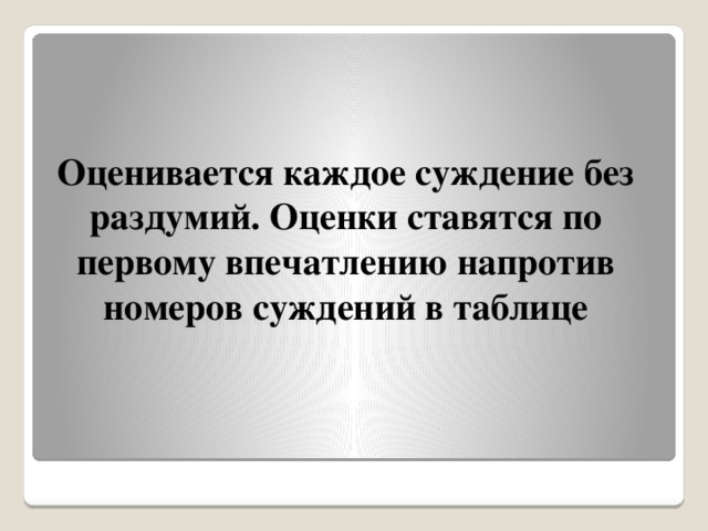 Оценивается каждое суждение без раздумий. Оценки ставятся по первому впечатлению напротив номеров суждений в таблице