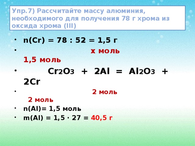 Упр.7) Рассчитайте массу алюминия, необходимого для получения 78 г хрома из оксида хрома (III)