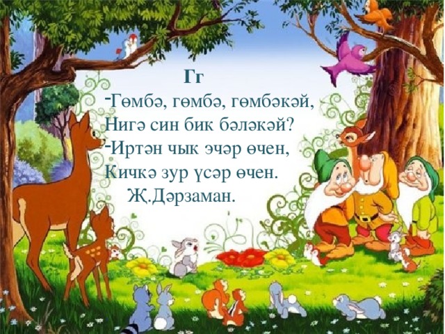 Гг Гөмбә, гөмбә, гөмбәкәй, Нигә син бик бәләкәй? Иртән чык эчәр өчен, Кичкә зур үсәр өчен.  Җ.Дәрзаман.  .