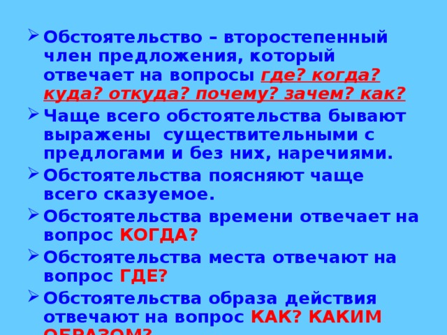 Обстоятельство – второстепенный член предложения, который отвечает на вопросы где? когда? куда? откуда? почему? зачем? как?