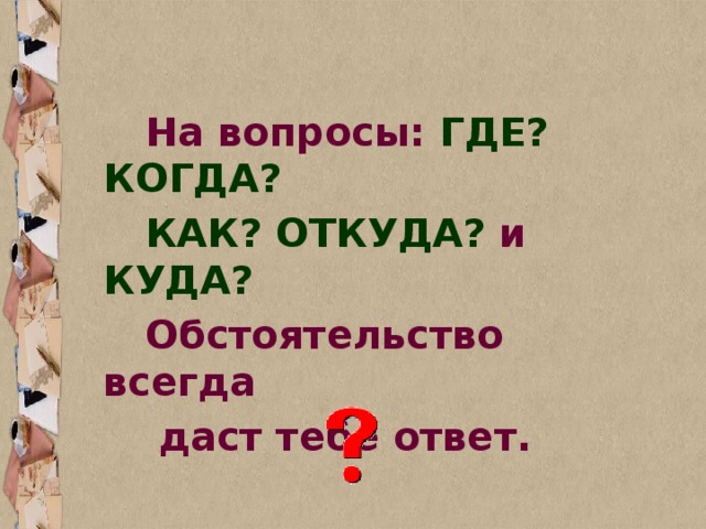 На вопросы: ГДЕ? КОГДА?  КАК? ОТКУДА? и КУДА?  Обстоятельство всегда  даст тебе ответ.