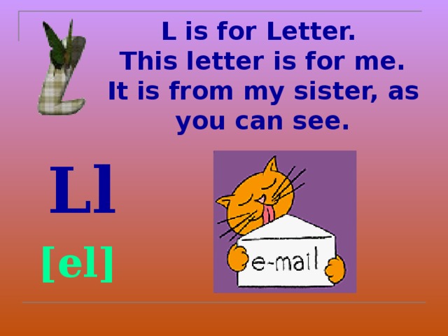 L is for Letter.  This letter is for me.  It is from my sister, as you can see.     Ll  [el]