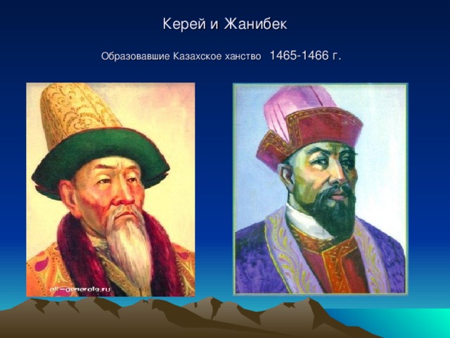 Керей и Жанибек  Образовавшие Казахское ханство  1465-1466 г.