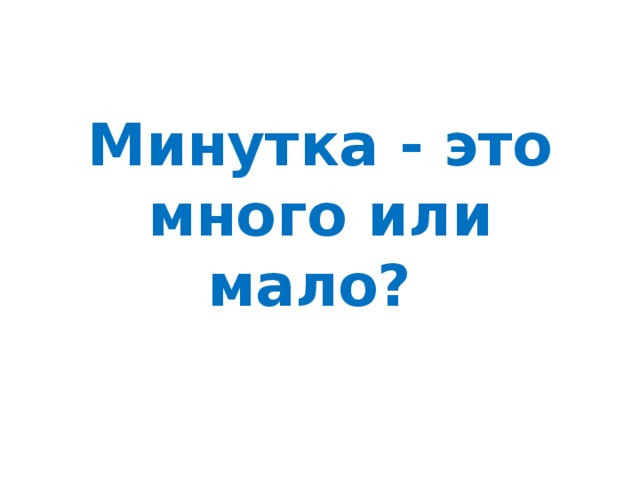 Минутка - это много или мало?