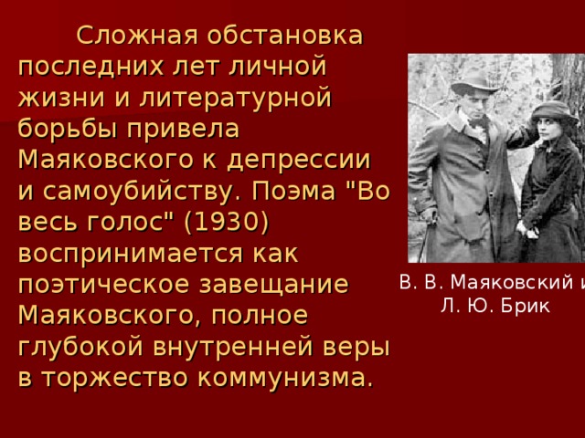 Сложная обстановка последних лет личной жизни и литературной борьбы привела Маяковского к депрессии и самоубийству.  Поэма 