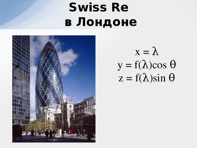 Страховая корпорация Swiss Re  в Лондоне x = λ y = f ( λ )cos θ z = f ( λ )sin θ